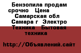 Бензопила продам срочно › Цена ­ 4 500 - Самарская обл., Самара г. Электро-Техника » Бытовая техника   